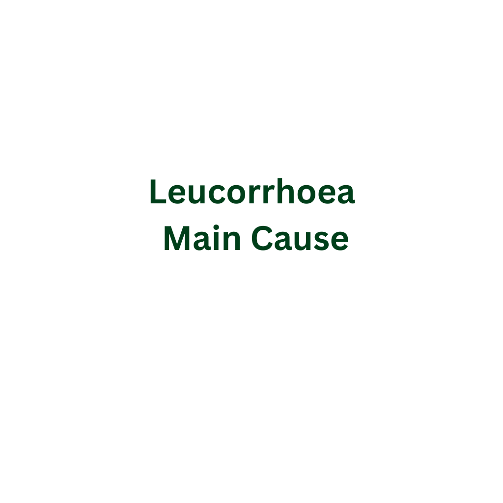 Leucorrhoea Main Cause