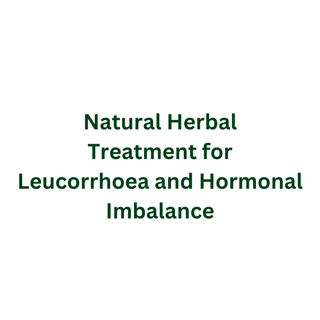 Natural Herbal Treatment for Leucorrhoea and Hormonal Imbalance